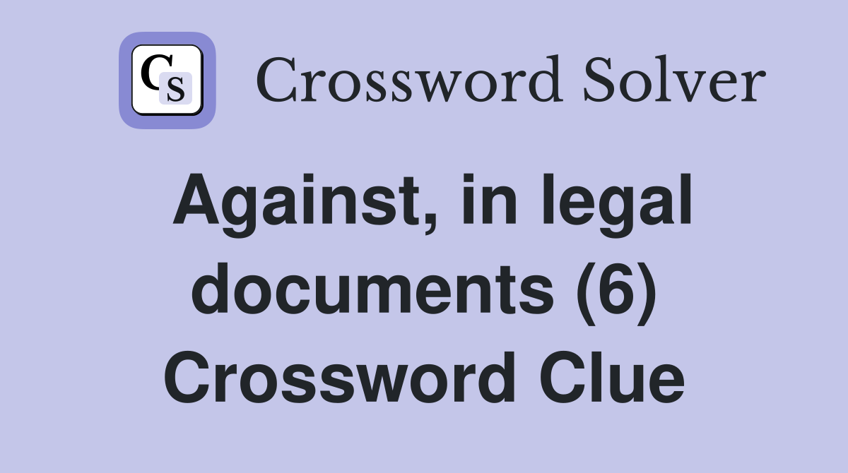 Against, in legal documents (6) Crossword Clue Answers Crossword Solver
